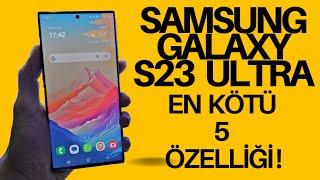 SAMSUNG GALAXY S23 ULTRA'NIN EN KÖTÜ 5 ÖZELLİĞİ !