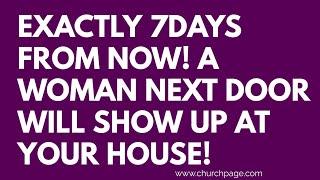 GOD SAYS ; 7 DAYS FROM NOW! A WOMAN NEXT DOOR IS PLANNING TO SHOW UP AT YOUR...