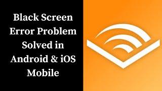 How To Fix Audible App Black Screen Error Problem Solved in Android & iOS Phones/Mobiles