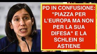 PD IN CONFUSIONE: "PIAZZA PER L'EUROPA MA NON PER LA SUA DIFESA" E LA SCHLEIN SI ASTIENE