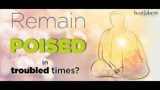 | Remain Poised at all times? | Daaji Explains | Practical Approach | @Heartfulness