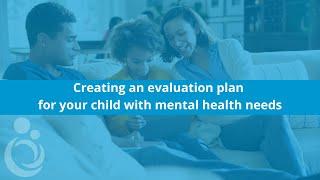 Creating an evaluation plan for your child with mental health needs