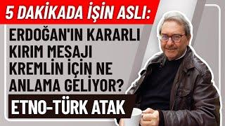 5 DAKİKADA İŞİN ASLI ERDOĞAN'IN KARARLI KIRIM MESAJI KREMLİN İÇİN NE ANLAMA GELİYOR? ETNO-TÜRK ATAK