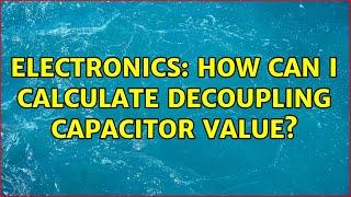 Electronics: How can i calculate decoupling capacitor value? (2 Solutions!!)