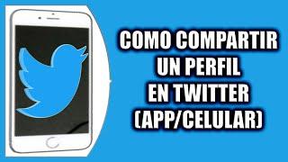 COMO COMPARTIR UN PERFIL EN TWITTER (APP/CELULAR)