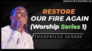 Theophilus Sunday - Restore Our Fire Again (Worship Series 1)