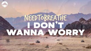 NEEDTOBREATHE - I Don't Wanna Worry | Lyrics