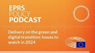 Delivery on the green and digital transition: Issues to watch in 2024 [Policy Podcast]