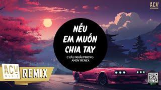 Nếu Em Muốn Chia Tay (Andy Remix) - Châu Khải Phong | Người Nói Yêu Anh Làm Chi Để Rồi...