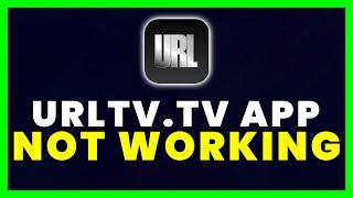 URLTV App Not Working: How to Fix URLTV.TV App Not Working