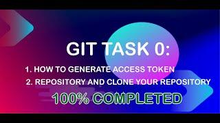 GIT TASK 0: How to generate access token, respository and clone your repository.