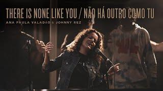 There Is None Like You / Não Há Outro Como Tu - Ana Paula Valadão, Johnny Rez, Aaron Barbosa