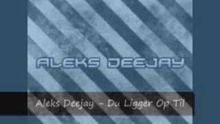 Aleks Deejay - Du Ligger Op Til Mig