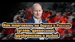 Как торговать на бирже в России углем, древесиной, удобрениями и рыбой