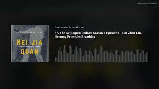 37. The Neijiaquan Podcast Season 2 Episode 1 - Liu Zhen Lin / Neigung Principles Breathing