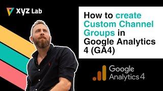 How to create Custom Channel Groups Google Analytics 4 (GA4)