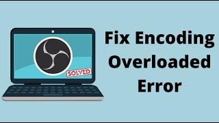 How to Fix: OBS Encoder Overloaded Error | Solve 100%