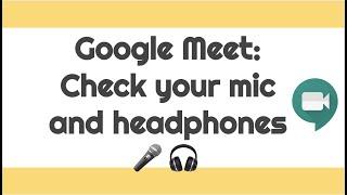 Check your mic and headphone settings Google Meet