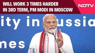 PM Modi Speech In Russia | Will Work 3 Times Harder In 3rd Term, PM Modi Tells Indians In Moscow