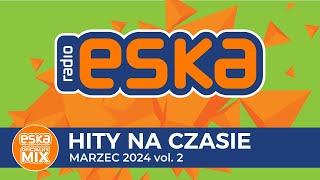 ESKA Hity na Czasie - Marzec 2024 vol. 2– oficjalny mix Radia ESKA