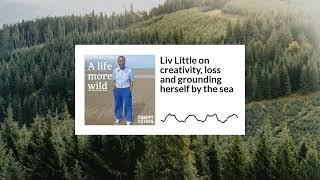 Liv Little on creativity, loss and grounding herself by the sea | A Life More Wild S3E4