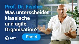 4: Agil vs. Klassisch - Was unterscheidet klassische und agile Organisationen? Prof. Fischer