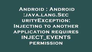 Android : Android :java.lang.SecurityException: Injecting to another application requires INJECT_EVE