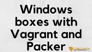 Vagrant - 9 - Windows boxes with Vagrant and Packer