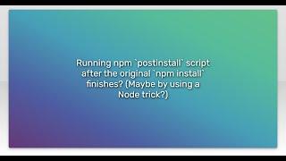 Running npm `postinstall` script after the original `npm install` finishes? (Maybe by using a No...