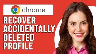 How To Recover Accidentally Deleted Chrome Profile (Restore Accidentally Deleted Chrome Profile)