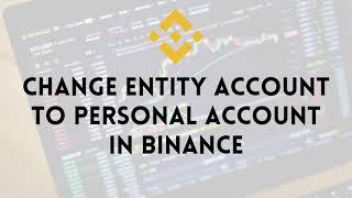 How To Change Entity Account To Personal Account In Binance - 2024