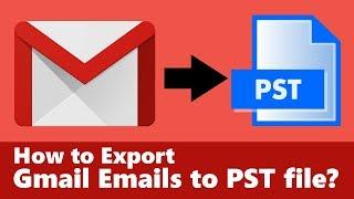 How to Export Gmail Emails to PST file? - Complete Guide