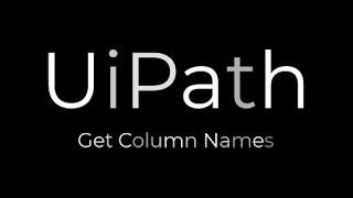 UiPath: Get Column Names