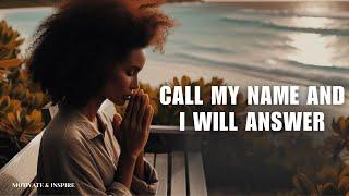 CALL MY NAME AND I WILL ANSWER | WHEN YOU CALL GOD, HE ANSWERS- MOTIVATIONAL AND INSPIRATIONAL VIDEO