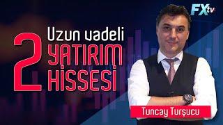 Uzun vadeli 2 yatırım hissesi | Tuncay Turşucu