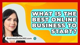 What Is The Best Online Business To Start? - BusinessGuide360.com