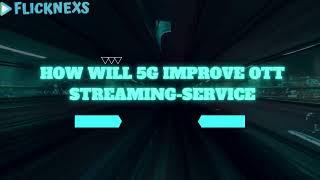 How will 5G improve OTT streaming service? | Mobile Streaming | Flicknexs