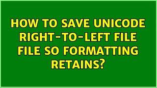 How To Save Unicode Right-To-Left File File So Formatting Retains?