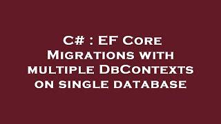 C# : EF Core Migrations with multiple DbContexts on single database