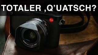 DIE LEICA Q | TOTALER 'Q'UATSCH? #034