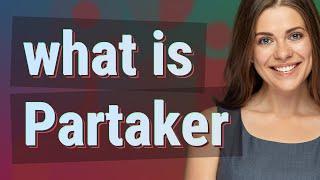 Partaker | meaning of Partaker