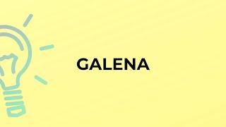 What is the meaning of the word GALENA?