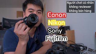 Cảm nhận về các dòng máy ảnh: Canon, Nikon, Sony, Fujifilm, theo góc nhìn cá nhân 10 năm qua