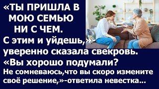 Истории из жизни Ты пришла в мою семью ни с чем  С этим же и уйдешь, уверенно сказала свекровь