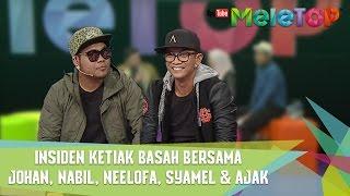 Insiden Ketiak Basah Bersama Johan, Nabil, Neelofa, Syamel & Ajak - MeleTOP Episod 233 [18.4.2017]