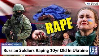 Russian Soldiers Raping 10yr Old In Ukraine | ISH News