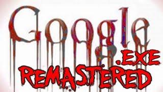 GOOGLE.EXE REMASTERED - Scariest Search Engine ever!