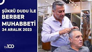 Faruk Turgut | Şükrü Dudu ile Berber Muhabbeti | 24 Aralık 2023