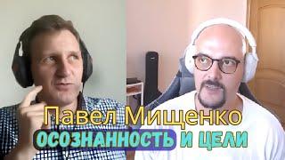 Павел Мищенко — Осознанность и Цели