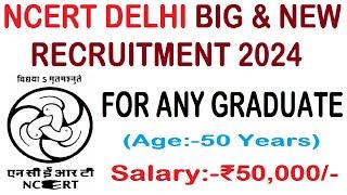 FOR ANY GRADUATE, NCERT DELHI NEW & BIG RECRUITMENT 2024 || AGE 50 Years || Salary 50000